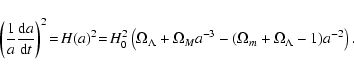 \begin{displaymath}\left(\frac{1}{a}\frac{{\rm d}a}{{\rm d}t}\right)^2\!= \!H(a)...
...ambda+\Omega_Ma^{-3}-(\Omega_m+\Omega_\Lambda-1)a^{-2}\right).
\end{displaymath}