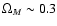 $\Omega_M \sim 0.3$