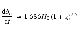\begin{displaymath}\left\vert\frac{{\rm d}\delta_{\rm c}}{{\rm d}t}\right\vert \simeq 1.686 H_0 \left(1+z\right)^{2.5}.
\end{displaymath}