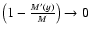 $\left(1-\frac{M'(y)}{M}\right) \rightarrow 0$
