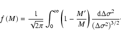 \begin{displaymath}f\left( M \right) = \frac{1}{\sqrt{2\pi}}
\int_0^{\infty} \l...
...{\rm d}\Delta\sigma^2}{\left(\Delta\sigma^2\right)^{3/2}}\cdot
\end{displaymath}