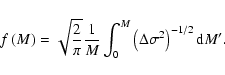 \begin{displaymath}f\left( M \right) =
\sqrt{\frac{2}{\pi}} \frac{1}{M}
\int_{0}^{M} \left(\Delta\sigma^2\right)^{-1/2} {\rm d}M'.
\end{displaymath}