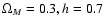 $\Omega_M = 0.3, h=0.7$