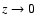$z \rightarrow 0$