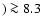 $) \ga 8.3$