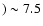 $) \sim 7.5$