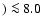 $) \la 8.0$