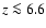 $z \la 6.6$