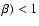 $\beta) < 1$