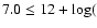 $7.0 \leq 12+\log($