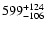 $\rm 599^{ +124}_{-106}$