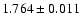 $1.764 \pm 0.011$
