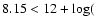 $8.15 < 12+\log($