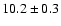$10.2\pm0.3$