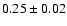 $0.25\pm0.02$