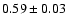 $0.59\pm0.03$