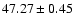 $47.27\pm0.45$