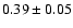 $0.39\pm0.05$
