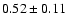 $0.52\pm0.11$