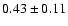 $0.43\pm0.11$