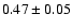 $0.47\pm0.05$