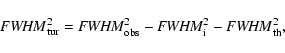 \begin{displaymath}{\it FWHM} ^2_{\rm tur}={\it FWHM}^2_{\rm obs}-{\it FWHM} ^2_{\rm i}-{\it FWHM} ^2_{\rm th},
\end{displaymath}