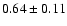 $0.64\pm0.11$