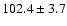 $102.4\pm3.7$