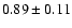 $0.89\pm0.11$