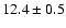 $12.4\pm0.5$