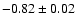$- 0.82\pm0.02$