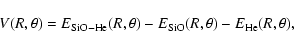 \begin{displaymath}V(R,\theta)=E_{\rm SiO-He}(R,\theta)-E_{\rm SiO}(R,\theta)-E_{\rm He}(R,\theta),
\end{displaymath}