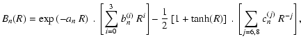 $\displaystyle B_n(R)= \exp\left(-a_n\ R\right)\ .\ \left[{\displaystyle\sum_{i=...
...tanh(R)\right]\ .\ \left[{\displaystyle\sum_{j=6,8}}\ c_n^{(j)}\ R^{-j}\right],$