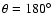 $\theta=180^{\circ}$