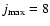 $j_{\rm max}=8$