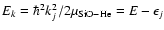 $E_k=\hbar^2k_j^2/2\mu_{\rm SiO-He}=E-\epsilon_j$