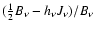 $(\ensuremath{{\textstyle\frac{1}{2}}}\ensuremath{B_{\nu}} -h_{\nu}J_{\nu})/\ensuremath{B_{\nu}} $