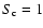 $S_{\rm c}=1$