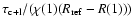 $\tau_{\rm c+l} /
(\chi(1)(R_{\rm ref} - R(1))) $