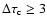 $\Delta\tau_{\rm c}\ge 3$