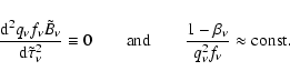 \begin{displaymath}%
\ensuremath{\frac{{\rm d}^{2} q_{\nu}f_{\nu}\tilde{B}_{\nu}...
...\frac{1-\beta_{\nu}}{{q}_{\nu}^{2}f_{\nu}}\approx {\rm const.}
\end{displaymath}