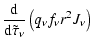 $\displaystyle \ensuremath{\frac{{\rm d} }{{\rm d} \tilde{\tau}_{\nu}}}\left(q_{\nu} f_{\nu} r^{2}J_{\nu}\right)$