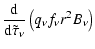 $\displaystyle %
\ensuremath{\frac{{\rm d} }{{\rm d} \tilde{\tau}_{\nu}}}\left(q_{\nu}f_{\nu}r^{2}B_{\nu}\right)$
