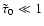 $\tilde{\tau}_{0}\ll 1$