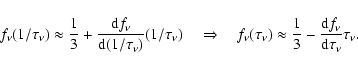 \begin{displaymath}%
f_{\nu}(1/\tau_{\nu}) \approx \ensuremath{{\frac{1}{3}}} +
...
...uremath{\frac{{\rm d} f_{\nu}}{{\rm d} \tau_{\nu}}}\tau_{\nu}.
\end{displaymath}