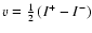 $v=\ensuremath{{\textstyle\frac{1}{2}}}\left( I^{+}-I^{-} \right)$