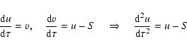 \begin{displaymath}%
\ensuremath{\frac{{\rm d} u}{{\rm d} \tau}} = v, \quad \ens...
...ad \ensuremath{\frac{{\rm d}^{2} u}{{\rm d} \tau^{2}}} = u - S
\end{displaymath}