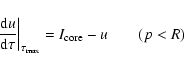 \begin{displaymath}%
\left.\ensuremath{\frac{{\rm d} u}{{\rm d} \tau}}\right\vert _{\tau_{\rm max}}=I_{\rm core} - u \qquad(p<R)
\end{displaymath}