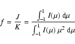 \begin{displaymath}%
f=\frac{J}{K}=\frac{\int_{-1}^1 I(\mu)~\ensuremath{{\rm d}}\mu}{\int_{-1}^1 I(\mu)~\mu^2~\ensuremath{{\rm d}}\mu}
\end{displaymath}