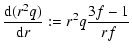 $\displaystyle \ensuremath{\frac{{\rm d} (r^{2}q)}{{\rm d} r}} :=
r^{2}q\frac{3f-1}{rf}$